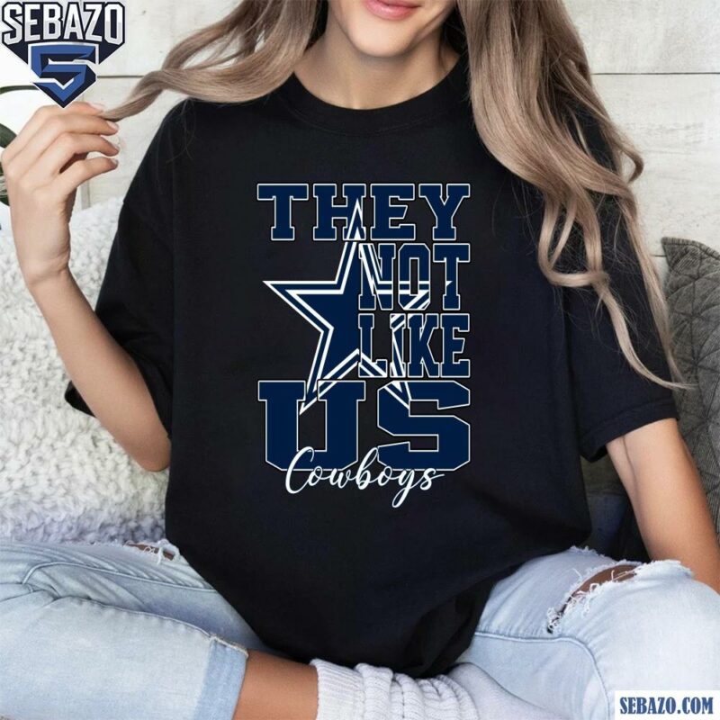 They Not Like Us Dallas Cowboys Nfl Football Shirt t-shirt