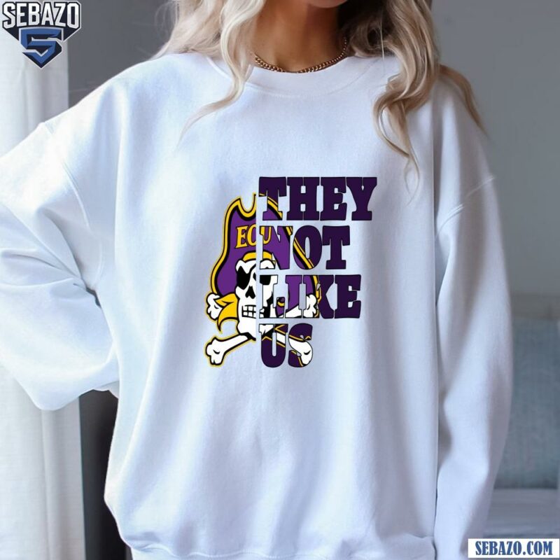 They Not Like Us East Carolina Pirates College Football Shirt sweatshirt