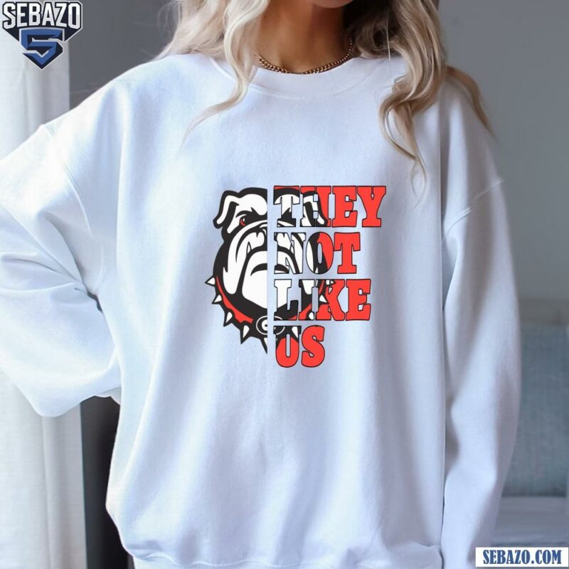 They Not Like Us Georgia Bulldogs College Football Shirt sweatshirt