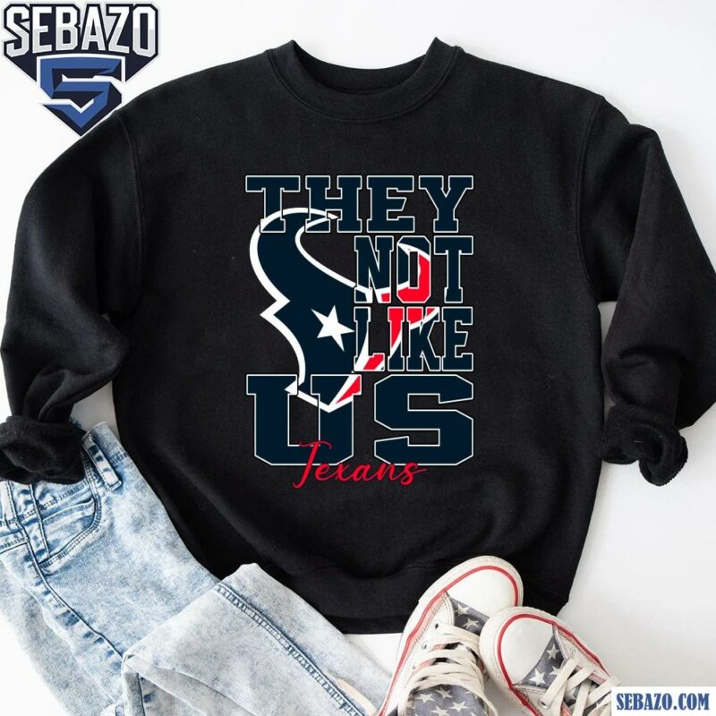 They Not Like Us Houston Texans Nfl Football Shirt sweatshirt