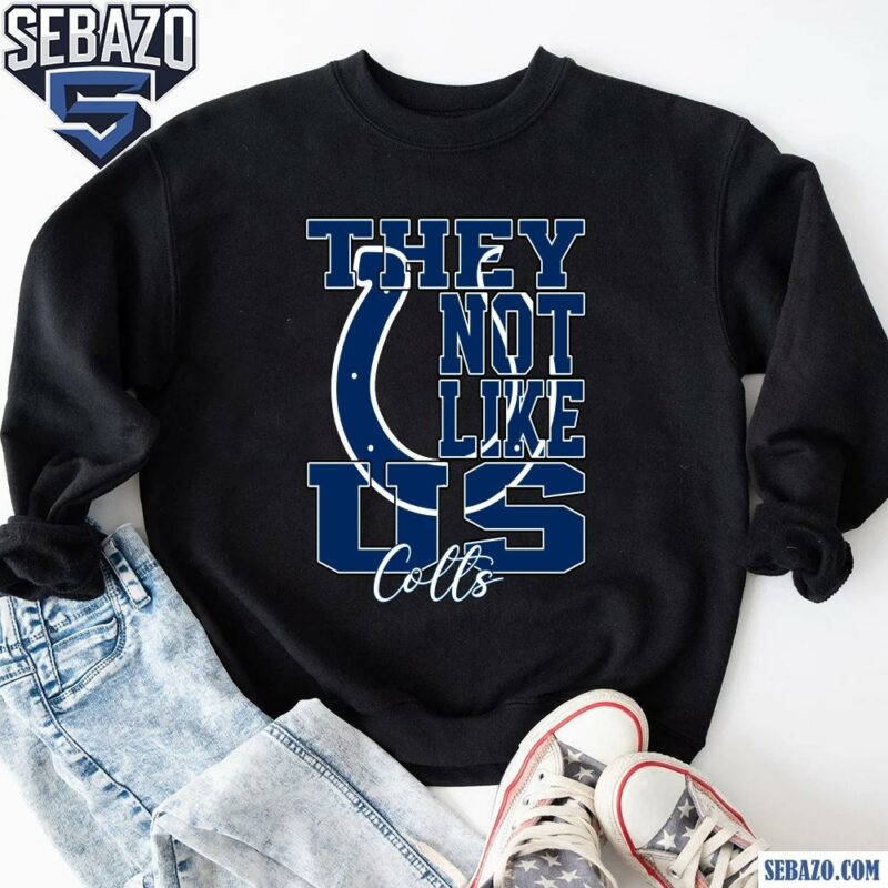 They Not Like Us Indianapolis Colts Nfl Football Shirt sweatshirt