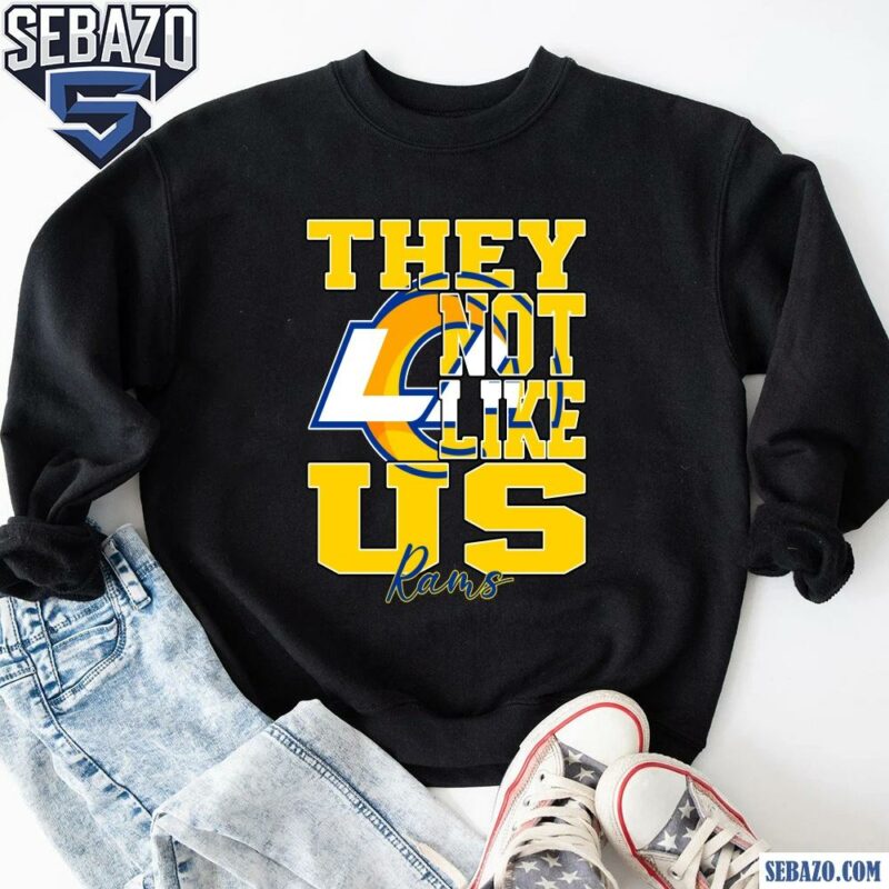 They Not Like Us Los Angeles Rams Nfl Football Shirt sweatshirt