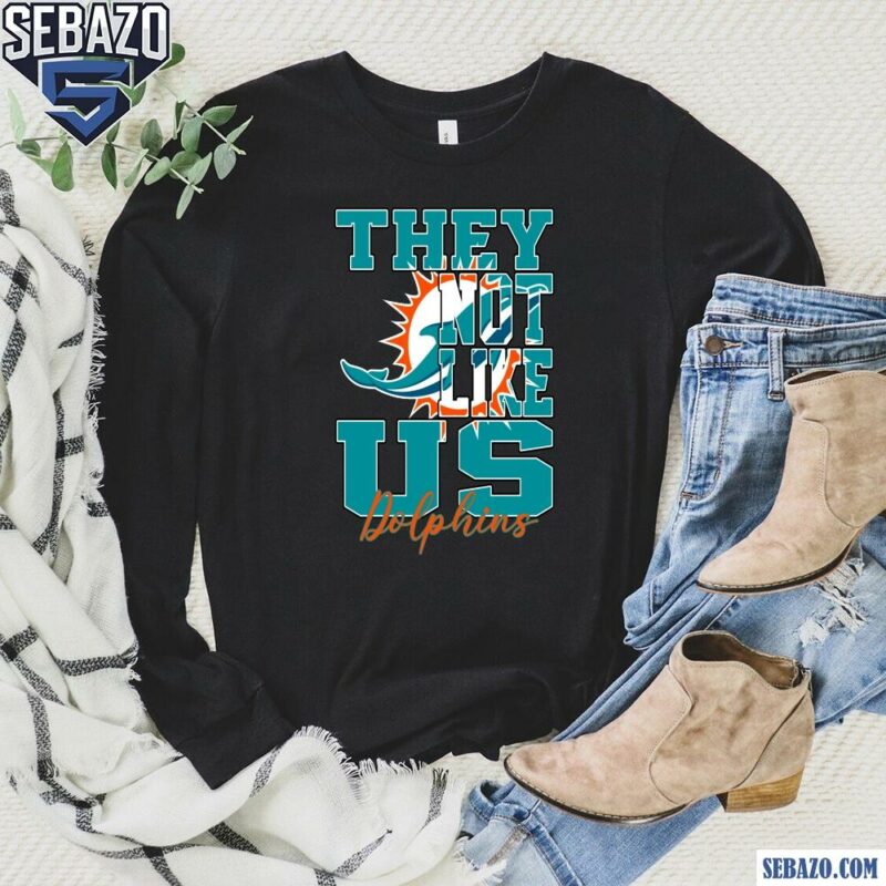 They Not Like Us Miami Dolphins Nfl Football Shirt long sleeved