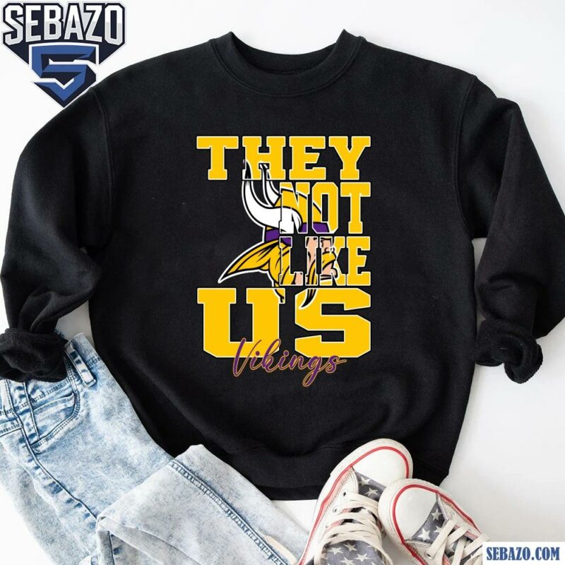 They Not Like Us Minnesota Vikings Nfl Football Shirt sweatshirt