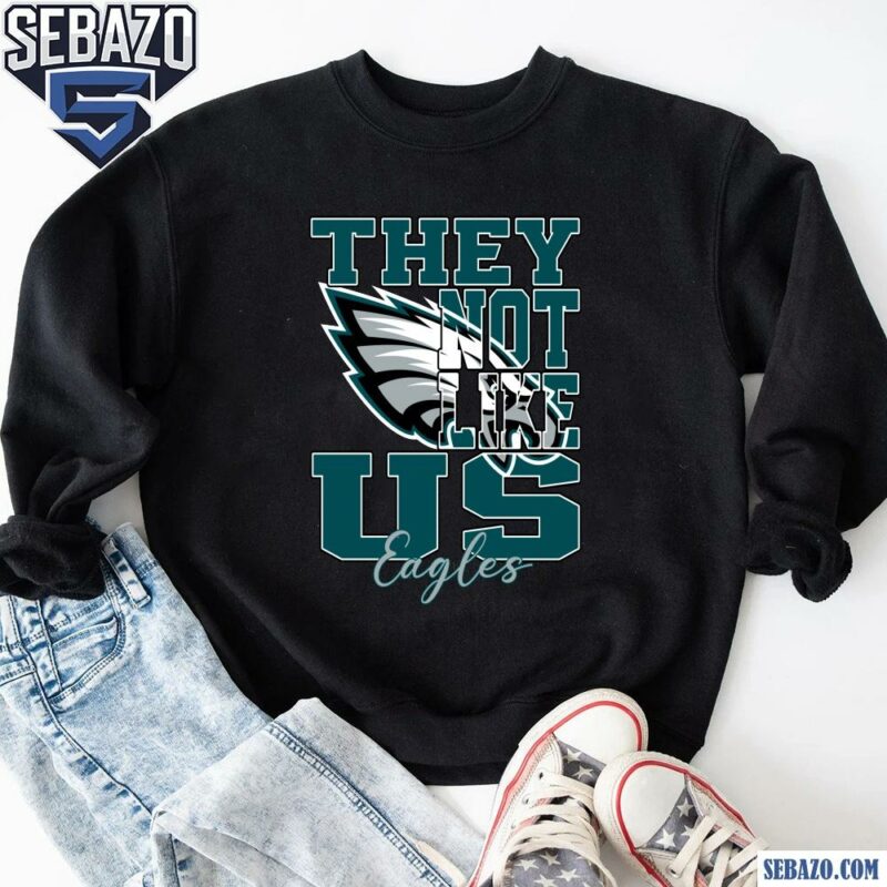 They Not Like Us Philadelphia Eagles Nfl Football Shirt sweatshirt