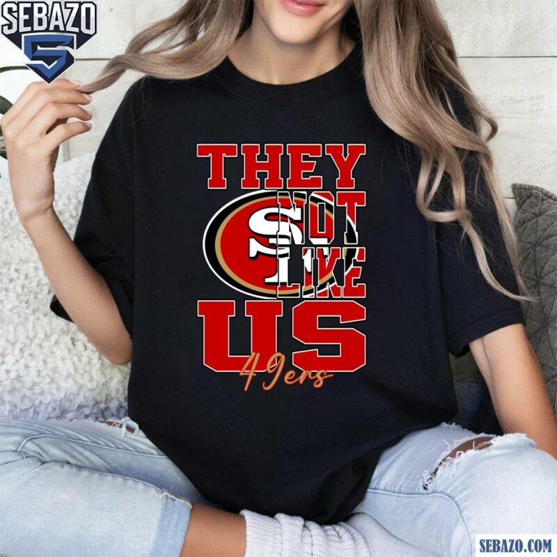 They Not Like Us San Francisco 49Ers Nfl Football Shirt t-shirt