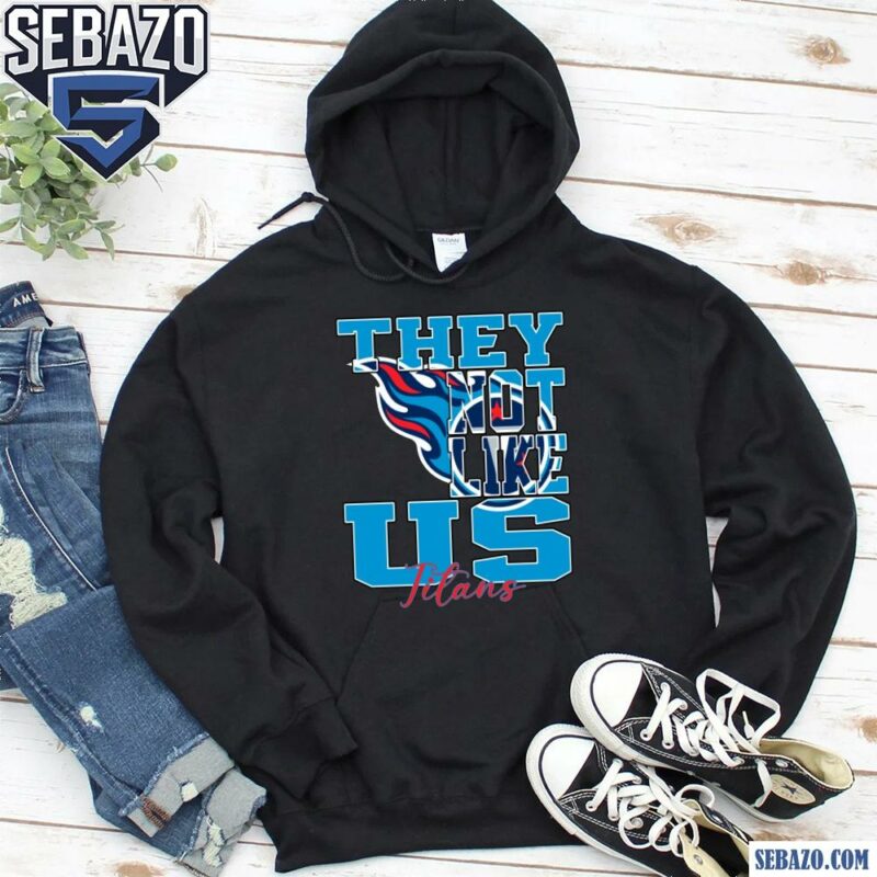 They Not Like Us Tennessee Titans Nfl Football Shirt hoodie