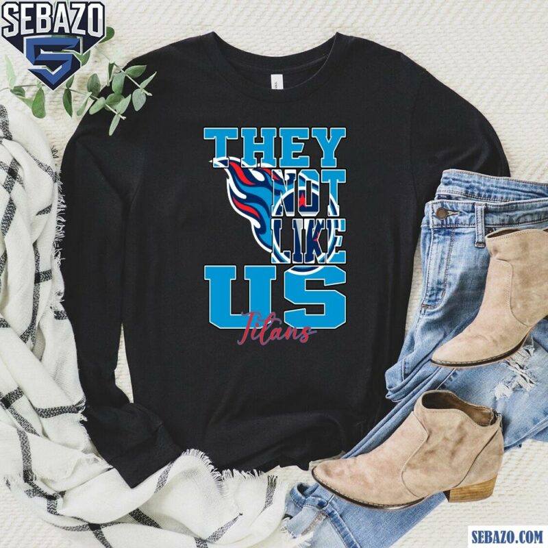 They Not Like Us Tennessee Titans Nfl Football Shirt long sleeved