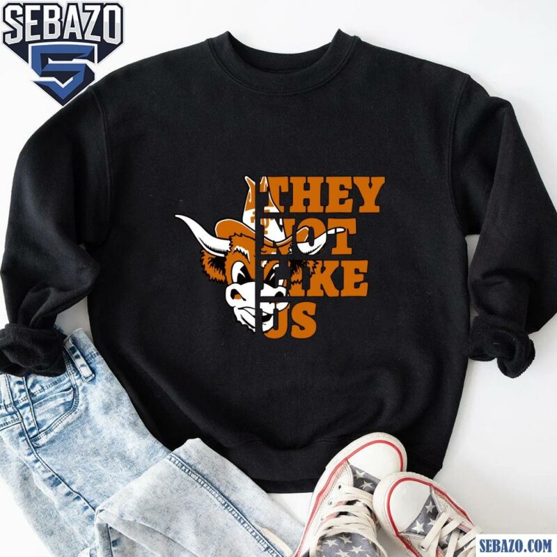 They Not Like Us Texas Longhorns College Football Shirt sweatshirt