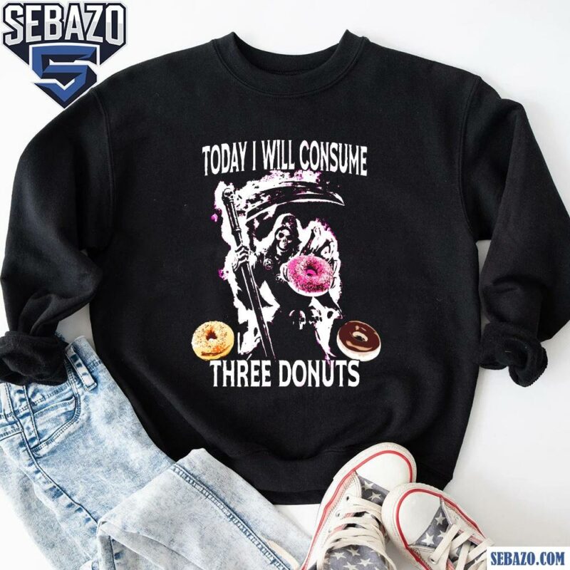 Today I Will Consume Three Donuts Shirt sweatshirt