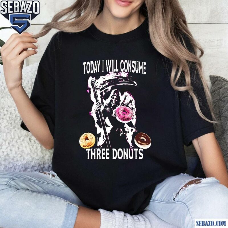 Today I Will Consume Three Donuts Shirt t-shirt