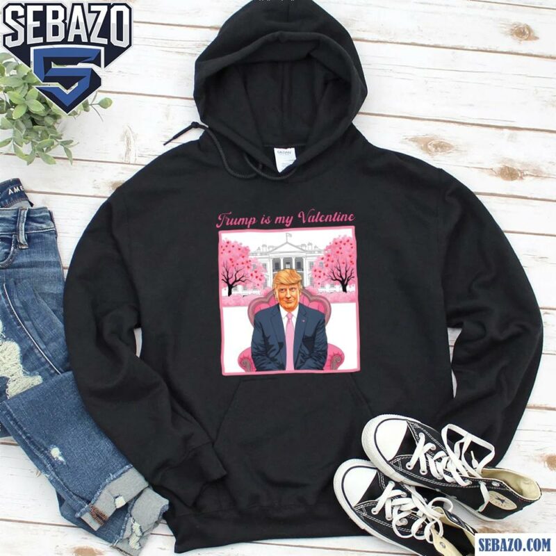 Trump Is My Valentine Funny Valentines Day Shirt hoodie