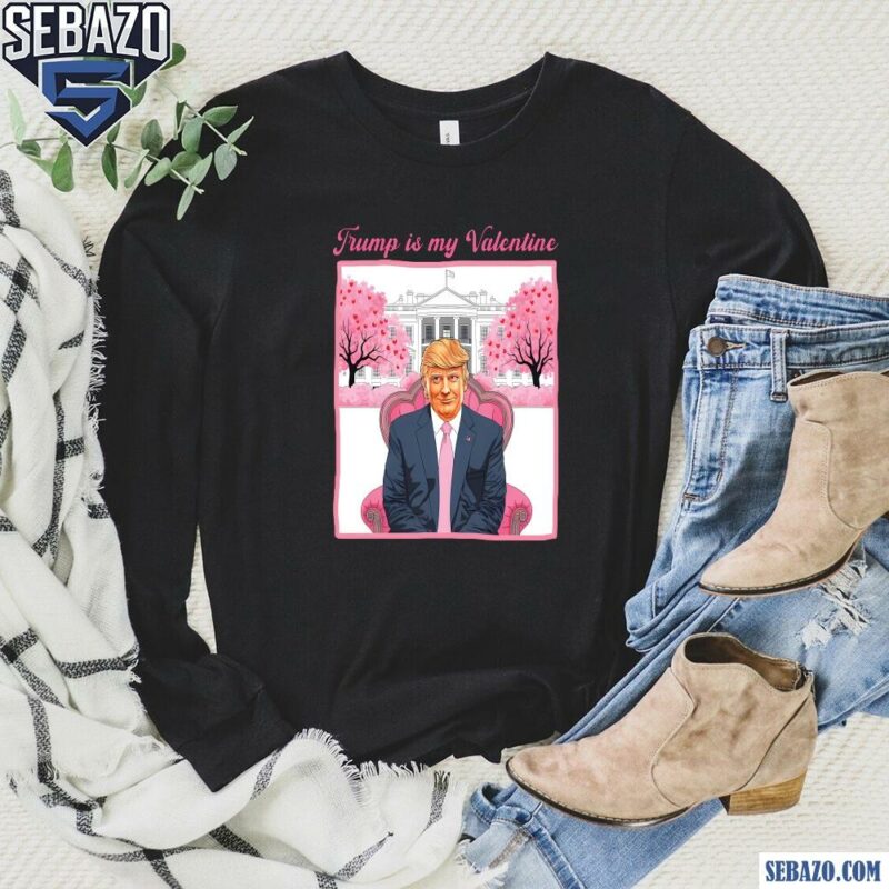 Trump Is My Valentine Funny Valentines Day Shirt long sleeved