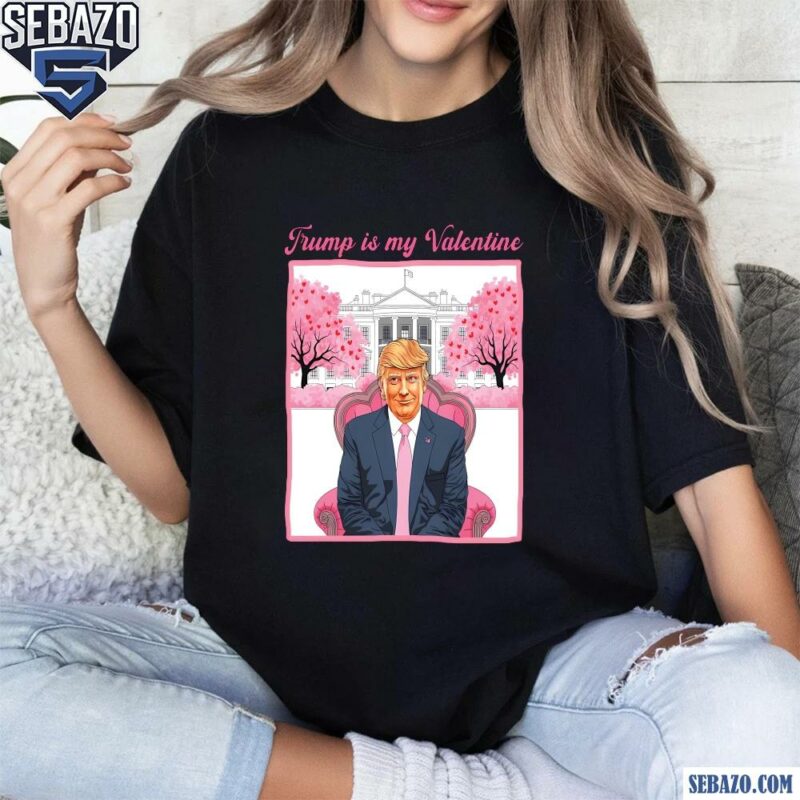 Trump Is My Valentine Funny Valentines Day Shirt t-shirt