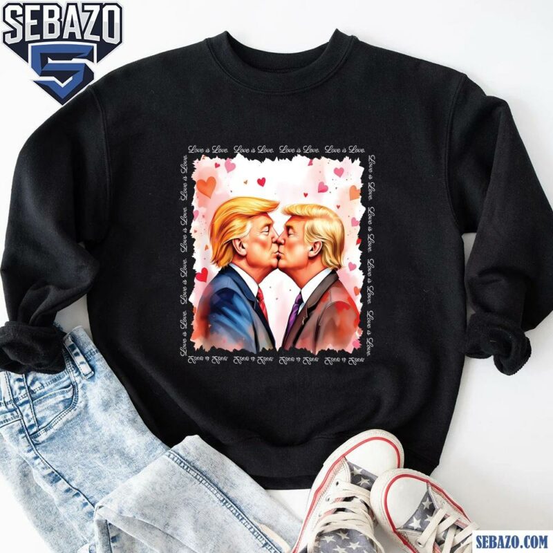 Trump Is My Valentine Love Is Love Shirt sweatshirt