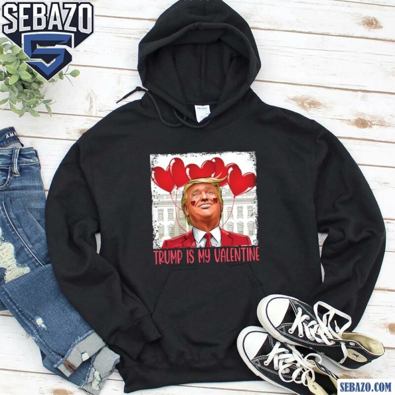 Trump Is My Valentine President Trump Shirt hoodie