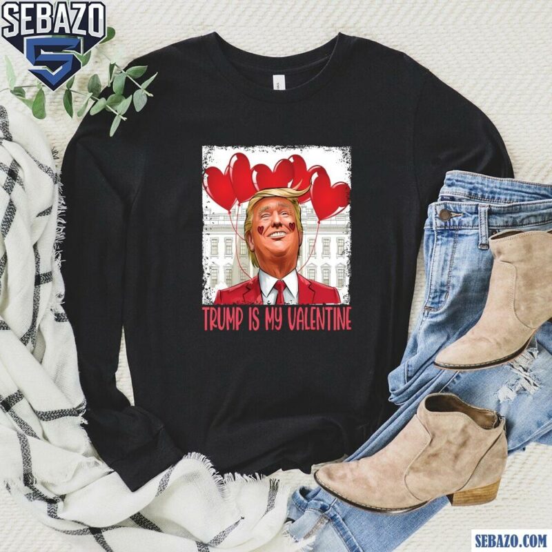 Trump Is My Valentine President Trump Shirt long sleeved