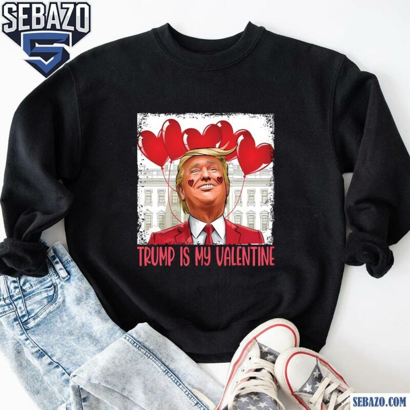 Trump Is My Valentine President Trump Shirt sweatshirt