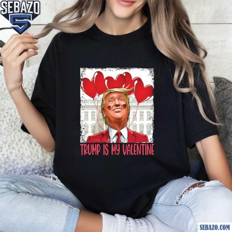 Trump Is My Valentine President Trump Shirt t-shirt