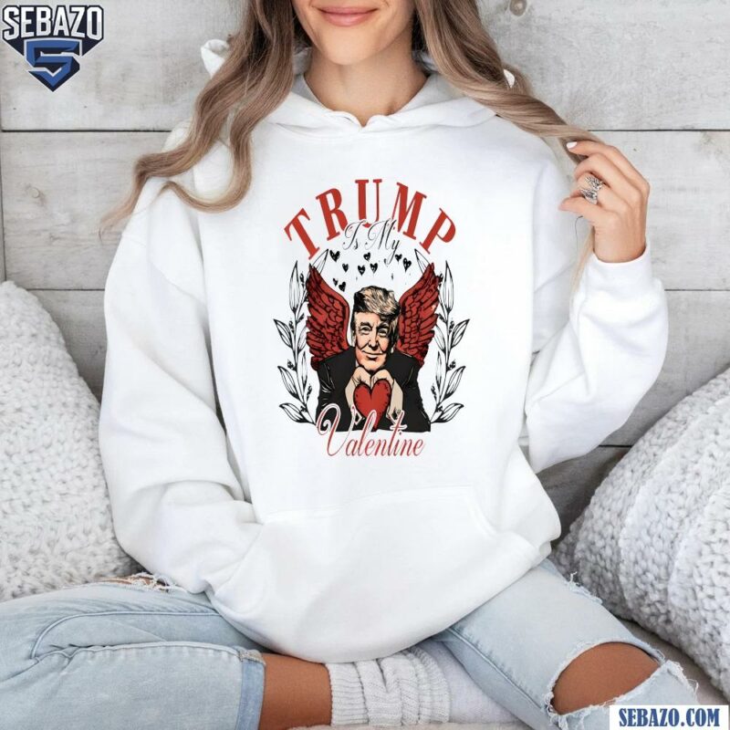 Trump Is My Valentine Trump Love Funny Valientines Day Shirt hoodie