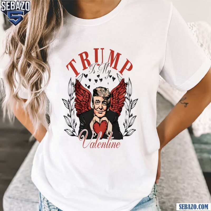 Trump Is My Valentine Trump Love Funny Valientines Day Shirt t-shirt