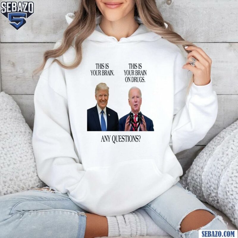 Trump This Is Your Brain Biden This Is Your Brain On Drugs Shirt hoodie