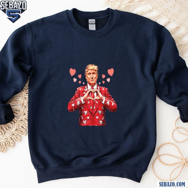 Trump Valentines Day Gag Jokes Funny Politicians Humor Adult Shirt sweatshirt