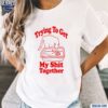 Trying To Get My Shit Together Shirt t-shirt