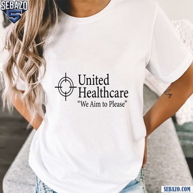 United Healthcare We Aim To Please Shirt t-shirt