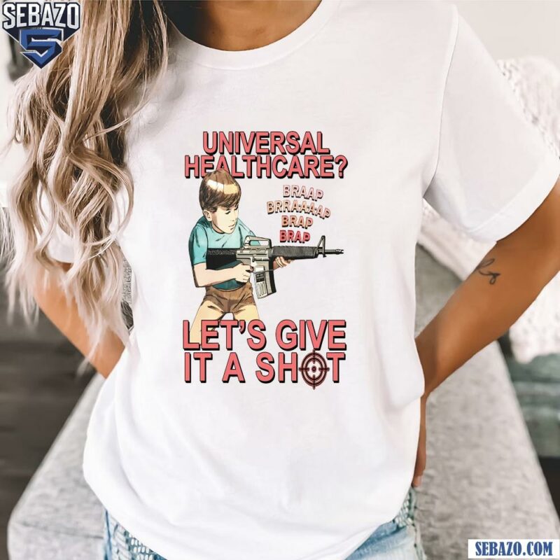 Universal Healthcare Lets Give It A Shot Shirt t-shirt