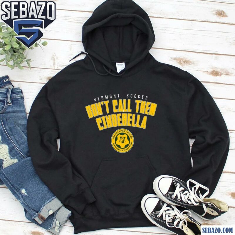 Vermont Soccer Dont Call Them Cinderella 2024 NCAA Soccer Shirt hoodie