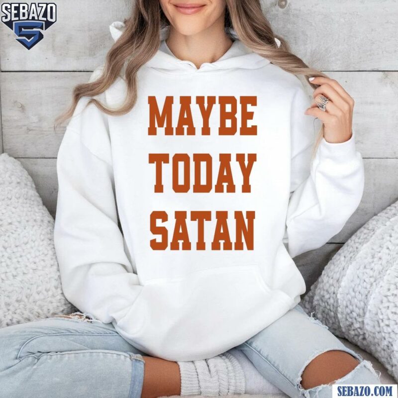 Vintage Maybe Today Satan Funny Quote Shirt hoodie