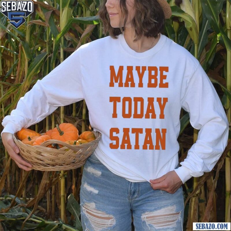 Vintage Maybe Today Satan Funny Quote Shirt long sleeved