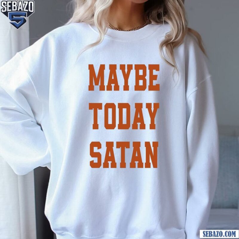 Vintage Maybe Today Satan Funny Quote Shirt sweatshirt