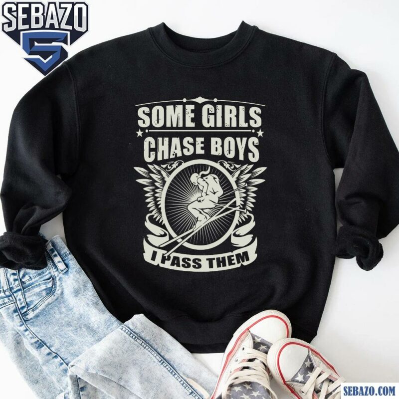 Vintage Skiing Some Girl Chase Boys I Pass Them Shirt sweatshirt