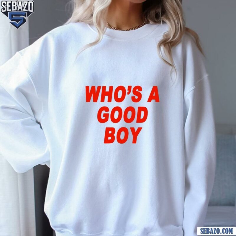 Whos A Good Boy Adult Comedy Shirt sweatshirt