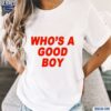 Whos A Good Boy Adult Comedy Shirt t-shirt