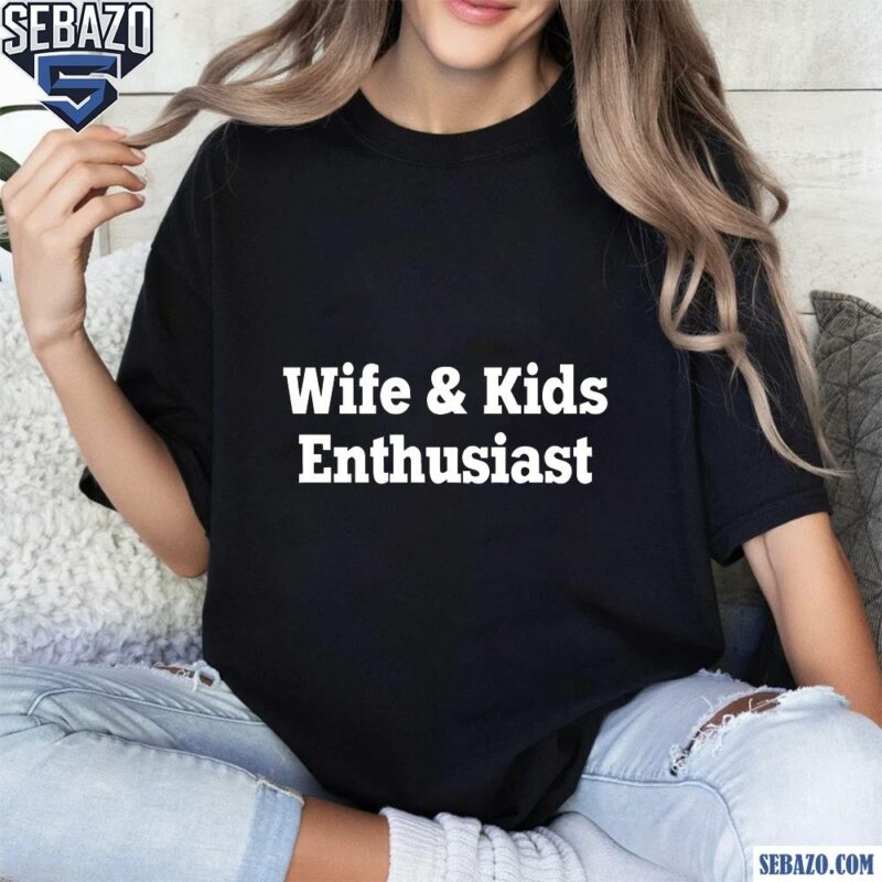 Wife And Kids Enthusiast Shirt t-shirt