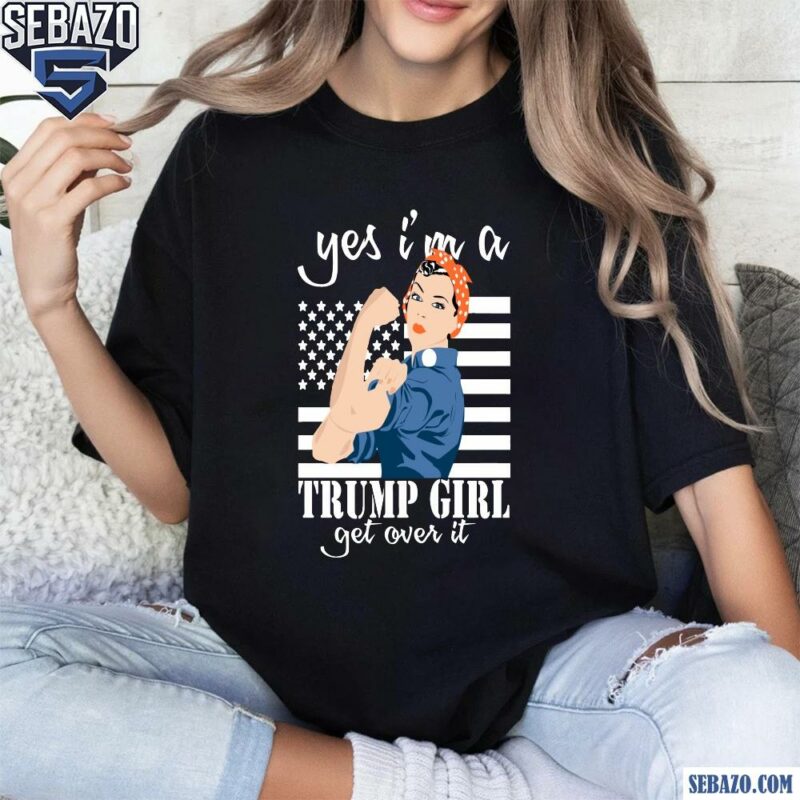 Yes Im A Trump Girl Get Over It American Flag Shirt t-shirt