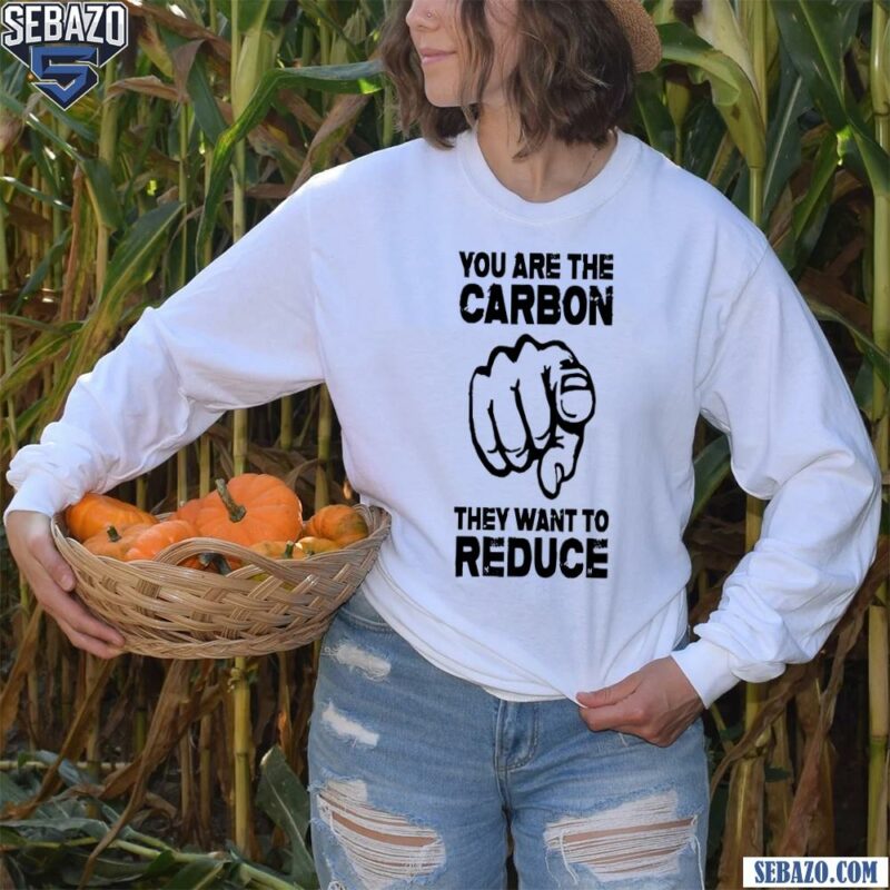 You Are The Carbon They Want To Reduce Hand Shirt long sleeved