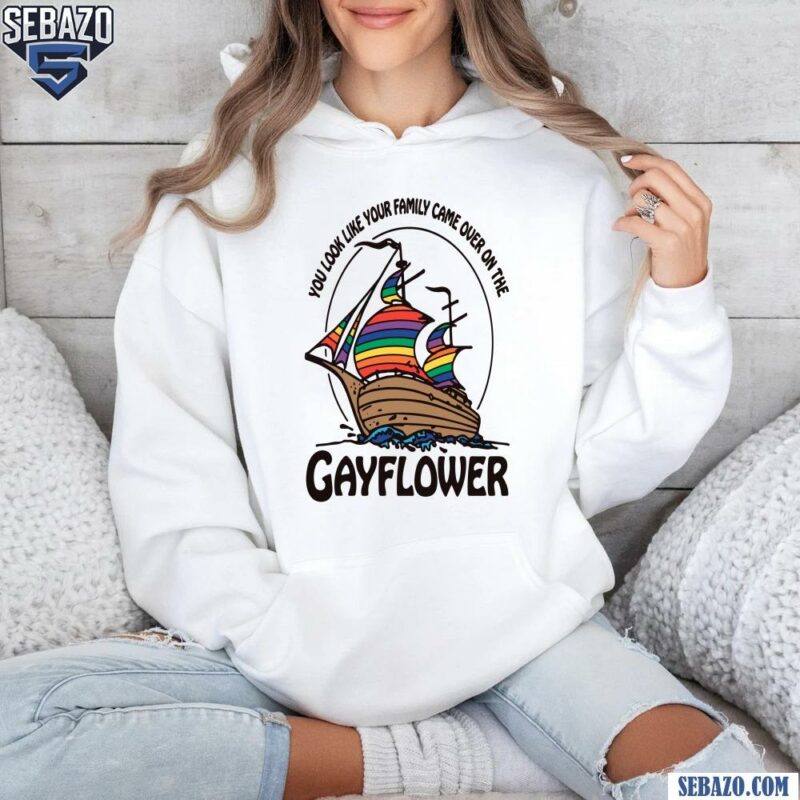 You Look Like Your Family Came Over On The Gayflower Shirt hoodie