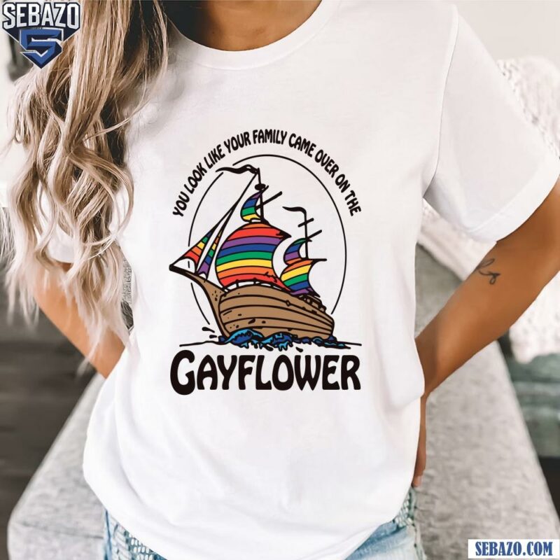 You Look Like Your Family Came Over On The Gayflower Shirt t-shirt