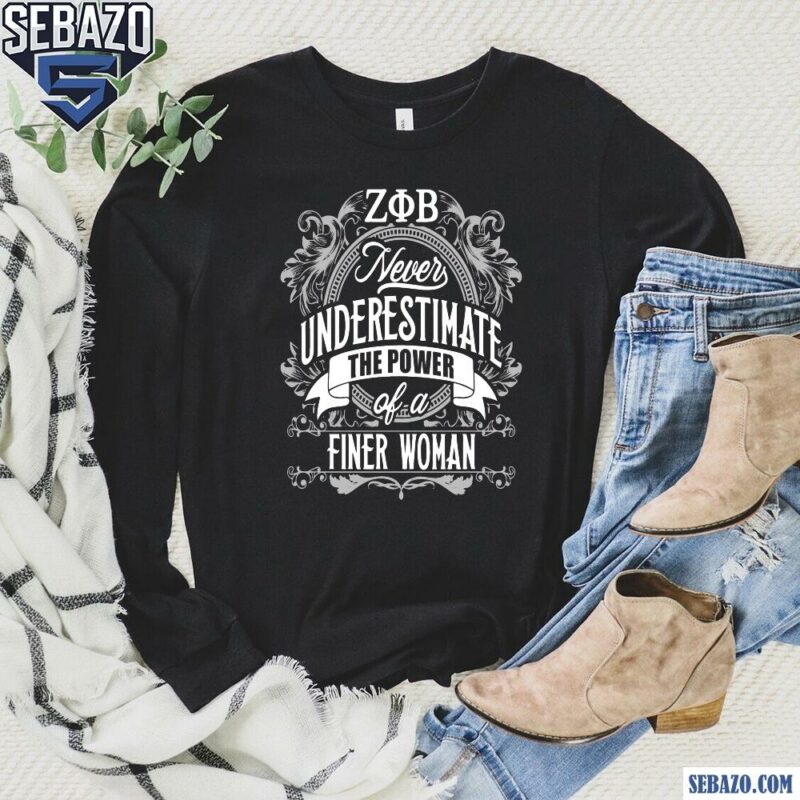 Zeta Phi Beta Never Underestimate The Power Of A Finer Woman Shirt long sleeved