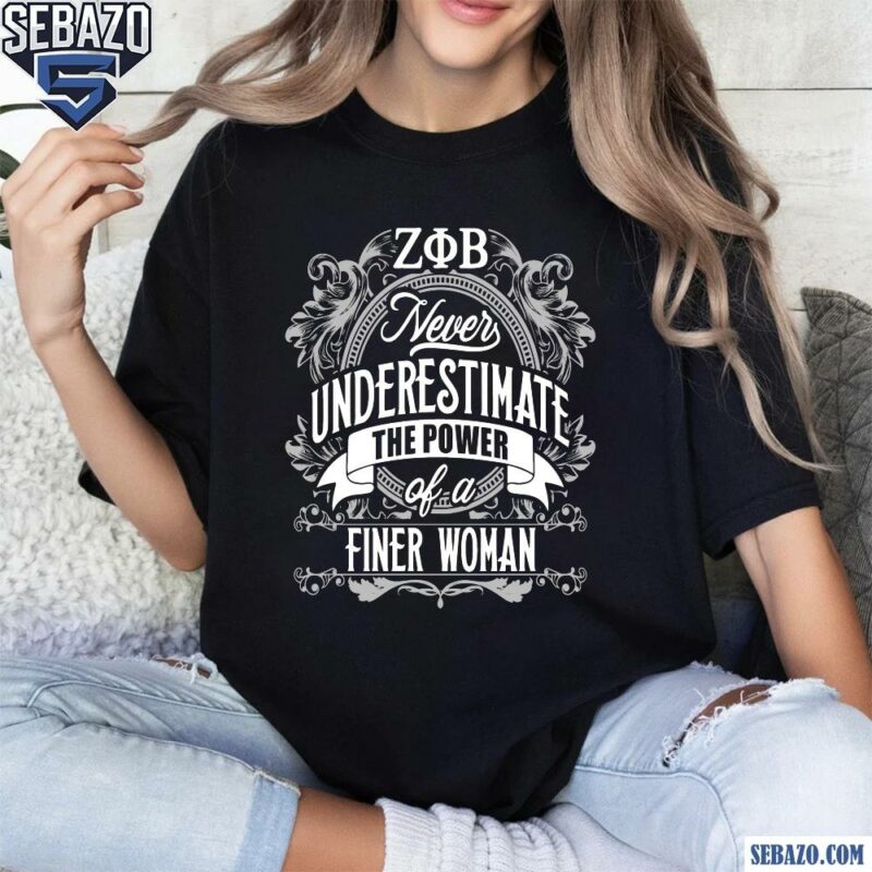 Zeta Phi Beta Never Underestimate The Power Of A Finer Woman Shirt t-shirt