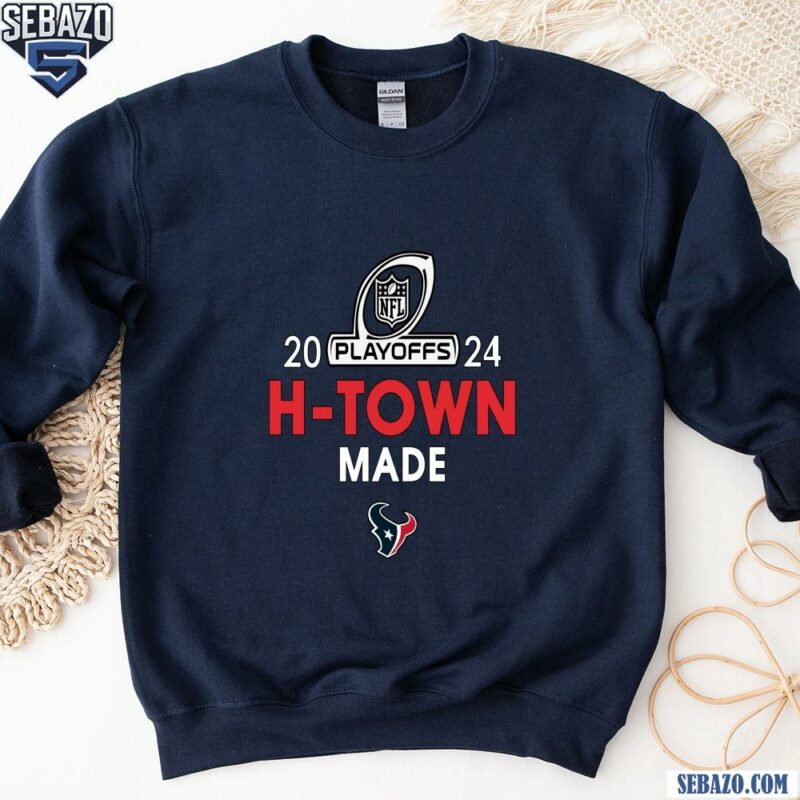 2024 Nfl Playoffs Houston Texans H Town Made Shirt sweatshirt