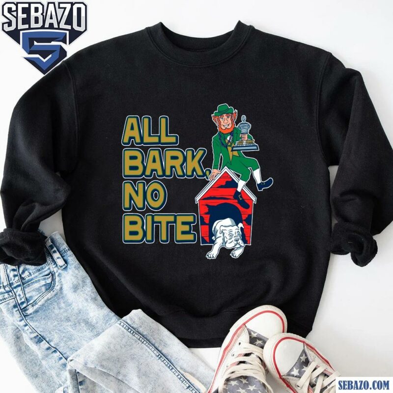 All Bark No Bite Funny Notre Dame Fighting Irish Georgia Bulldogs Shirt sweatshirt