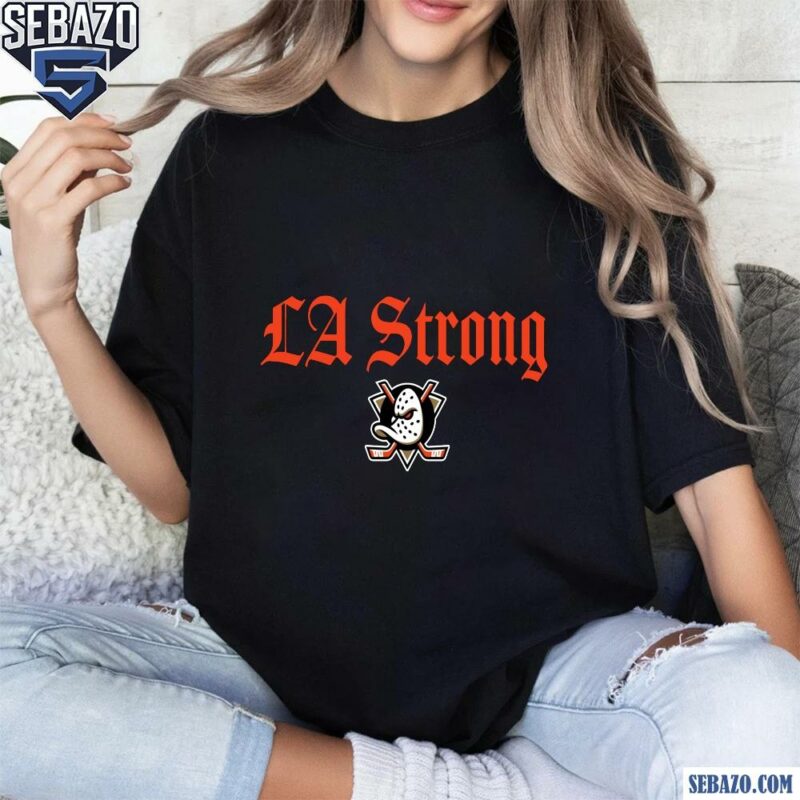 Anaheim Ducks La Strong Shirt t-shirt