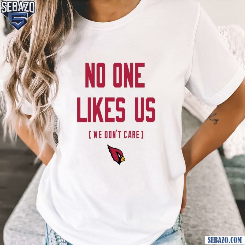 Arizona Cardinals No One Likes Us We Dont Care Shirt t-shirt