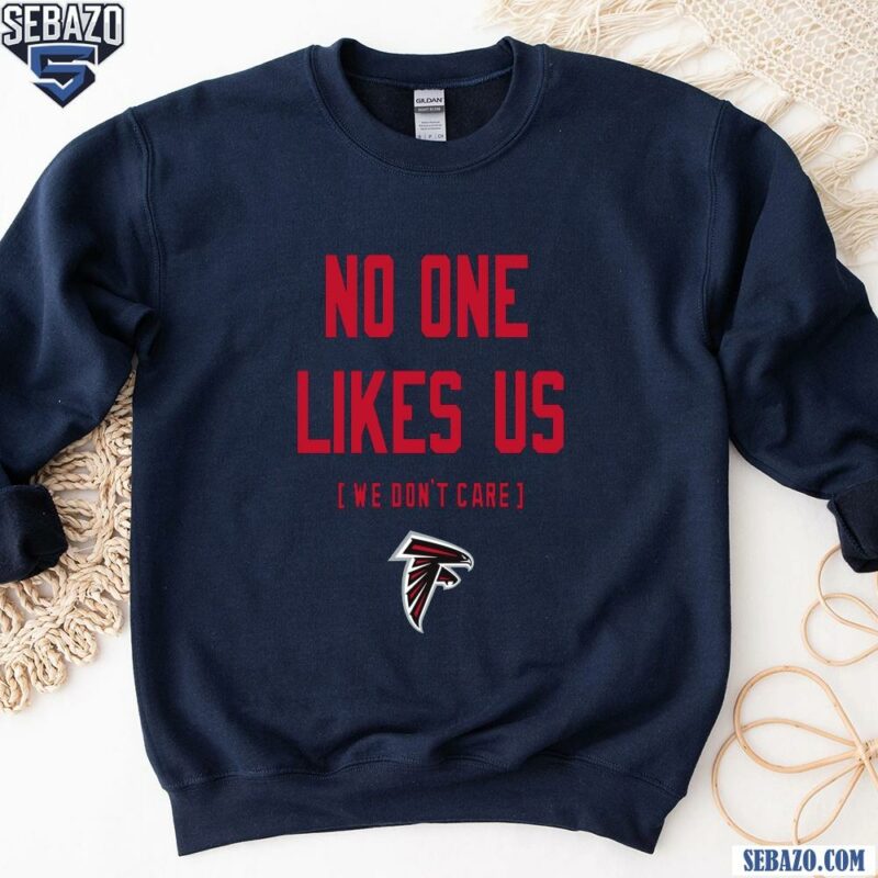 Atlanta Falcons No One Likes Us We Dont Care Shirt sweatshirt