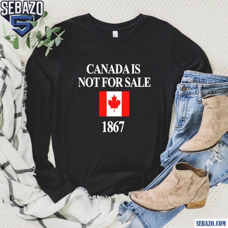 Canada Is Not For Sale 1867 Canadian Flag Shirt long sleeved